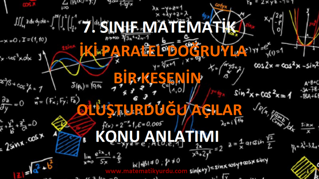 7. Sınıf İki Paralel Doğruyla Bir Kesenin Oluşturduğu Açılar Konu Anlatımı
