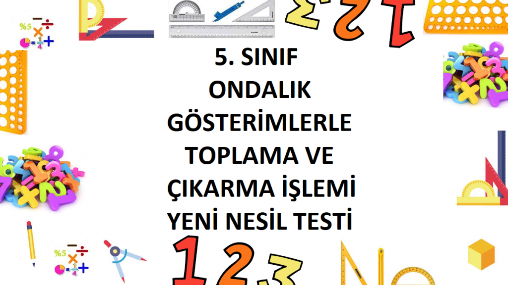5. Sınıf Ondalık Gösterimlerle Toplama ve Çıkarma İşlemi Yeni Nesil Testi