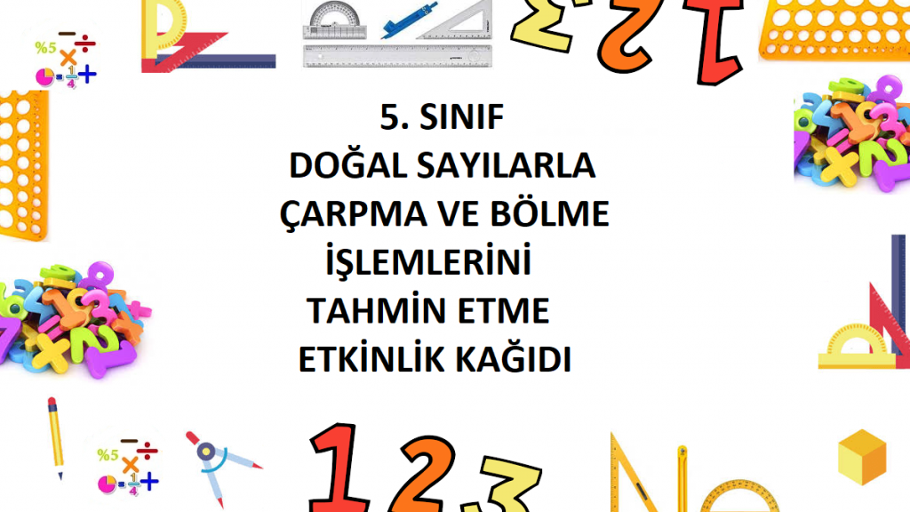 5. Sınıf Doğal Sayılarla Çarpma ve Bölme İşlemlerini Tahmin Etme Etkinlik Kağıdı