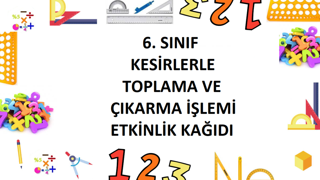 6. Sınıf Kesirlerle Toplama ve Çıkarma İşlemi Etkinlik Kağıdı